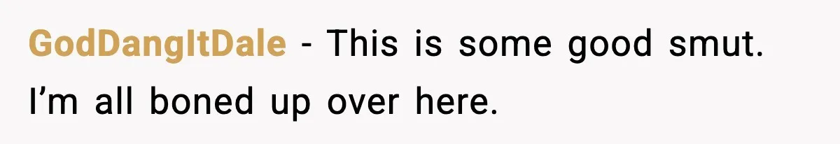 GodDangItDale - This is some good smut. I’m all boned up over here.