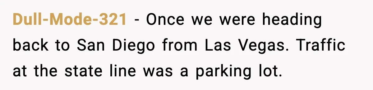 Dull-Mode-321 - Once we were heading back to San Diego from Las Vegas. Traffic at the state line was a parking lot.