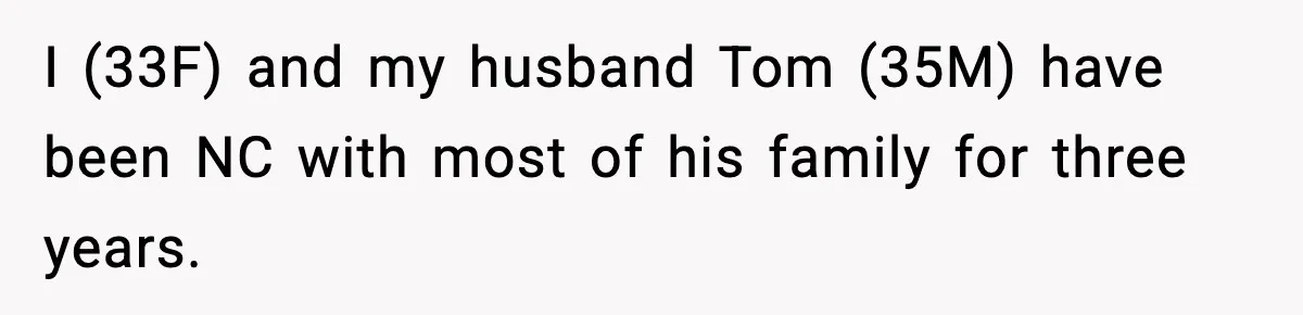 I (33F) and my husband Tom (35M) have been NC with most of his family for three years.