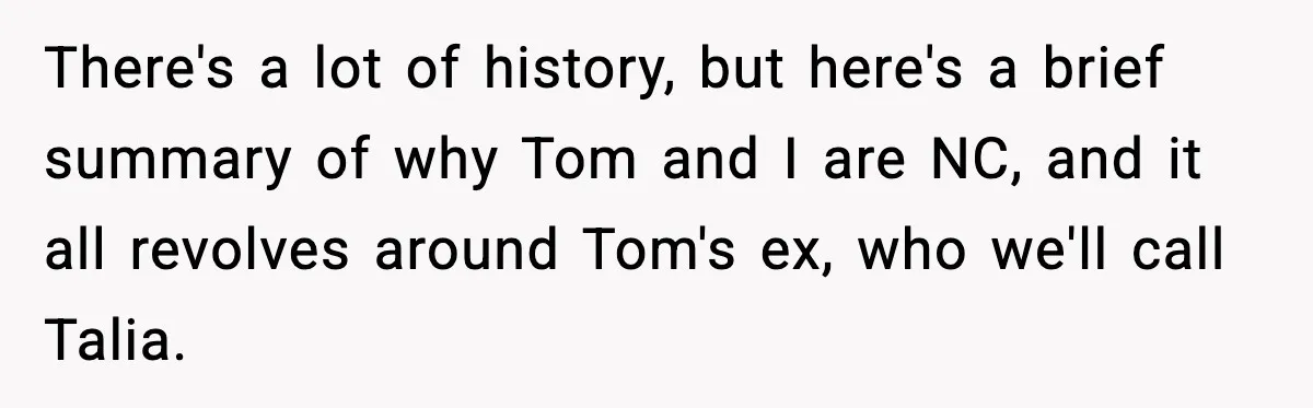 There's a lot of history, but here's a brief summary of why Tom and I are NC, and it all revolves around Tom's ex, who we'll call Talia.