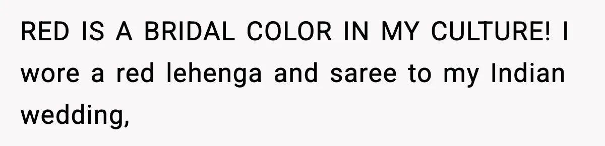 RED IS A BRIDAL COLOR IN MY CULTURE! I wore a red lehenga and saree to my Indian wedding,