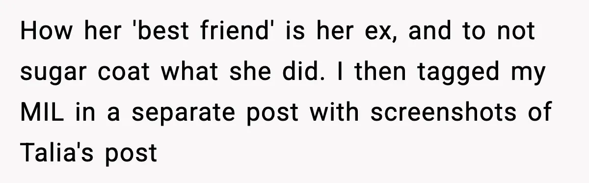 How her 'best friend' is her ex, and to not sugar coat what she did. I then tagged my MIL in a separate post with screenshots of Talia's post