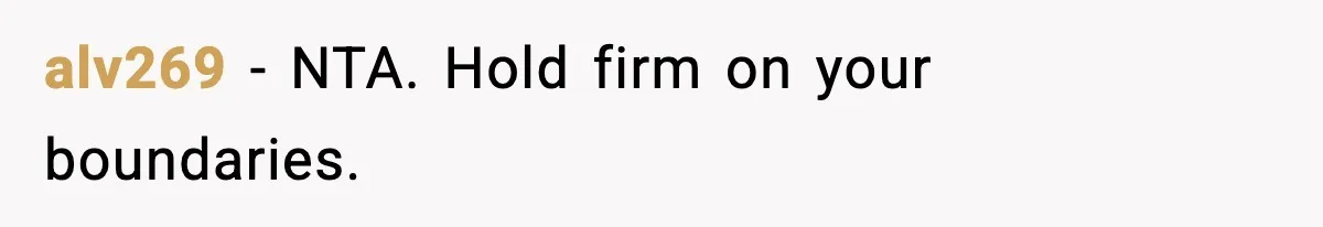 alv269 - NTA. Hold firm on your boundaries.