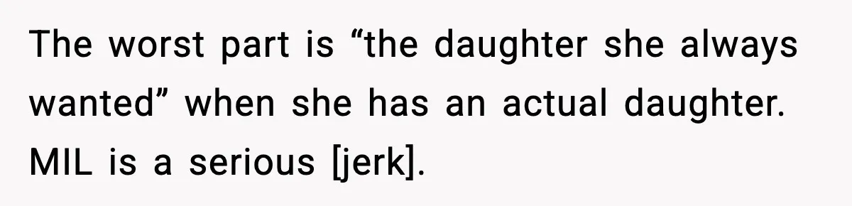 The worst part is “the daughter she always wanted” when she has an actual daughter. MIL is a serious [jerk].