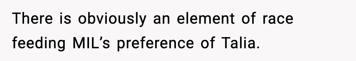 There is obviously an element of race feeding MIL’s preference of Talia.