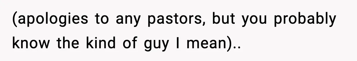 (apologies to any pastors, but you probably know the kind of guy I mean)..