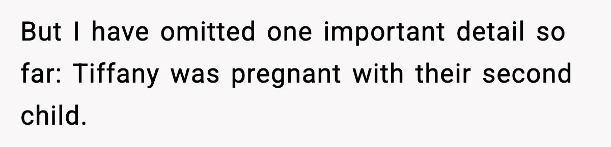 But I have omitted one important detail so far: Tiffany was pregnant with their second child.