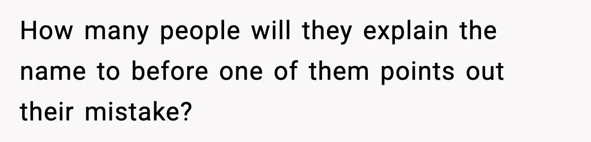 How many people will they explain the name to before one of them points out their mistake?