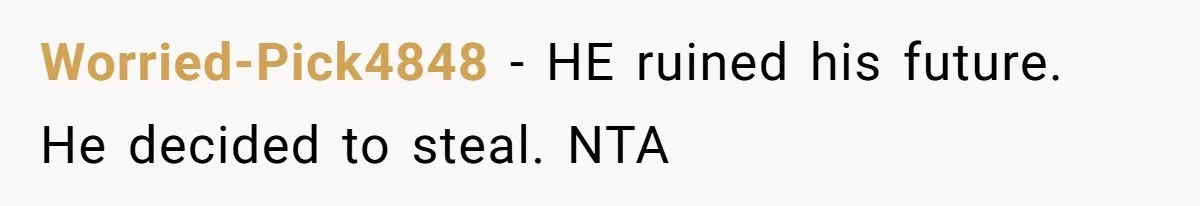 Worried-Pick4848 − HE ruined his future. He decided to steal. NTA