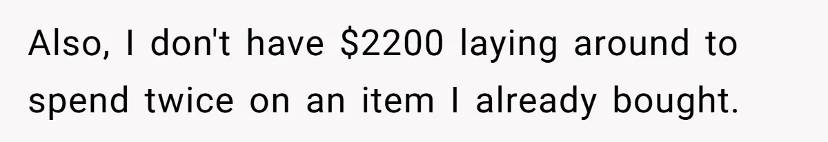 Also, I don't have $2200 laying around to spend twice on an item I already bought.