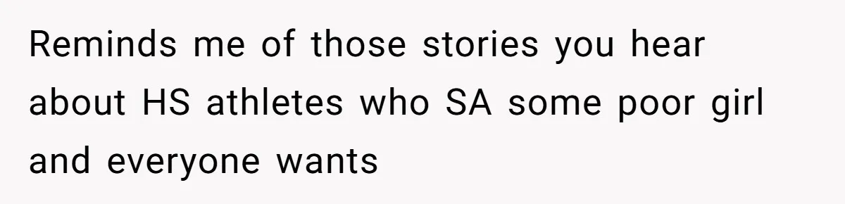 Reminds me of those stories you hear about HS athletes who SA some poor girl and everyone wants