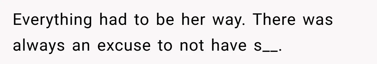 Everything had to be her way. There was always an excuse to not have s__.