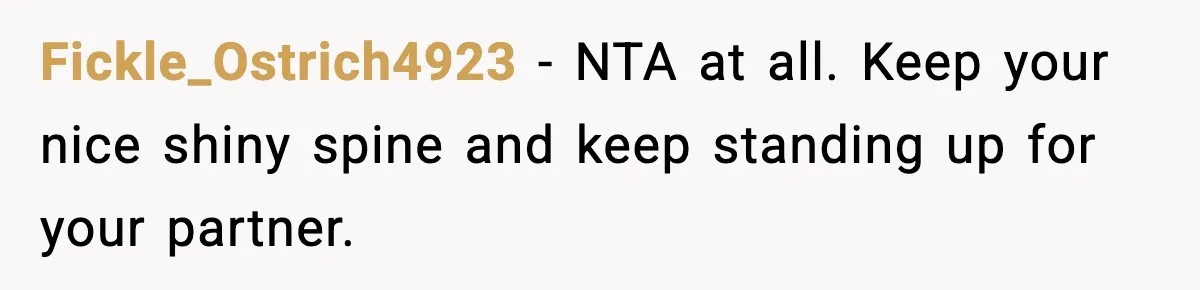 Fickle_Ostrich4923 − NTA at all. Keep your nice shiny spine and keep standing up for your partner.