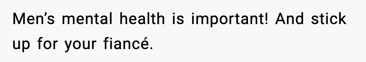 Men’s mental health is important! And stick up for your fiancé.