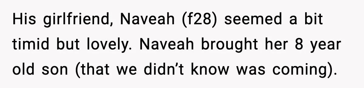 His girlfriend, Naveah (f28) seemed a bit timid but lovely. Naveah brought her 8 year old son (that we didn’t know was coming).