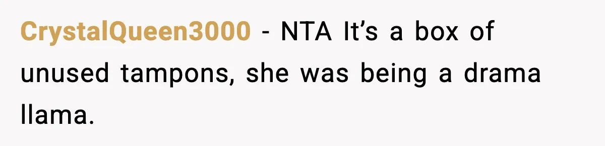 CrystalQueen3000 − NTA It’s a box of unused tampons, she was being a drama llama.