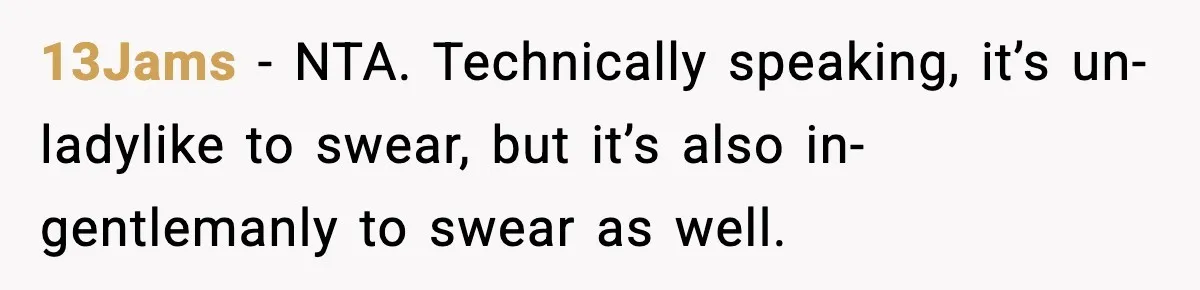 13Jams − NTA. Technically speaking, it’s un-ladylike to swear, but it’s also in-gentlemanly to swear as well.
