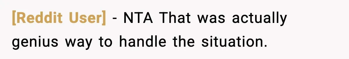 [Reddit User] − NTA That was actually genius way to handle the situation.