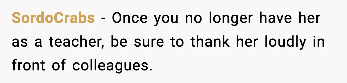 Student Reports Grade Error, Teacher Refuses To Admit Mistake And Accidentally Gives Him 200% SordoCrabs - Once you no longer have her as a teacher, be sure to thank her loudly in front of colleagues.