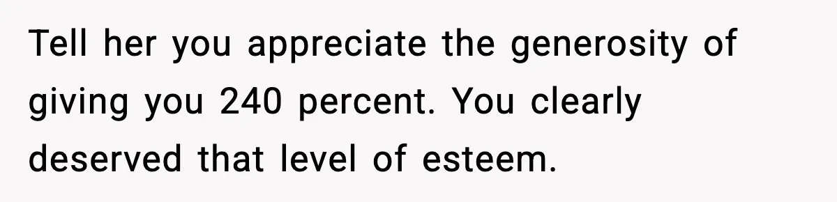 Student Reports Grade Error, Teacher Refuses To Admit Mistake And Accidentally Gives Him 200% Tell her you appreciate the generosity of giving you 240 percent. You clearly deserved that level of esteem.