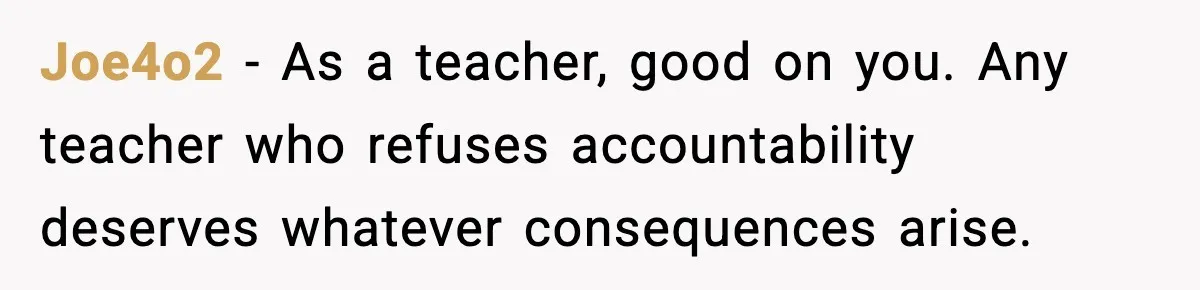 Student Reports Grade Error, Teacher Refuses To Admit Mistake And Accidentally Gives Him 200% Joe4o2 - As a teacher, good on you. Any teacher who refuses accountability deserves whatever consequences arise.