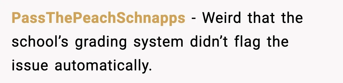 Student Reports Grade Error, Teacher Refuses To Admit Mistake And Accidentally Gives Him 200% PassThePeachSchnapps - Weird that the school’s grading system didn’t flag the issue automatically.