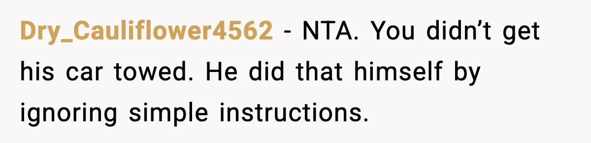 Dry_Cauliflower4562 - NTA. You didn’t get his car towed. He did that himself by ignoring simple instructions.