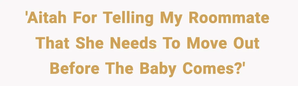 'AITAH for telling my roommate that she needs to move out before the baby comes?'