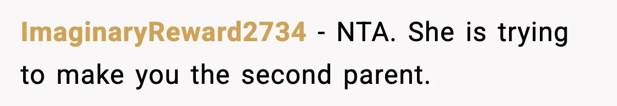 ImaginaryReward2734 - NTA. She is trying to make you the second parent.