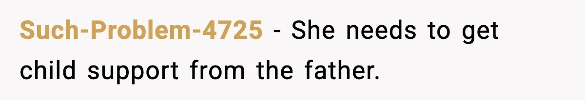 Such-Problem-4725 - She needs to get child support from the father.