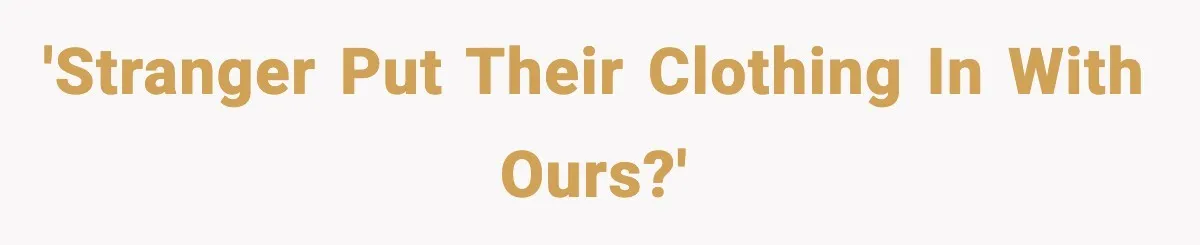 'Stranger put their clothing in with ours?'