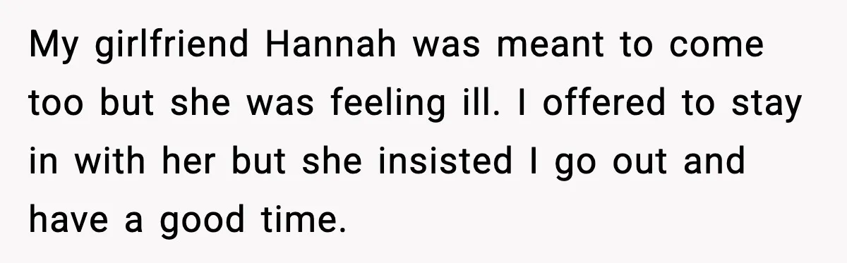Man Rejects Drunk Woman At Club, Gets Drink Thrown In Face And Fights Back My girlfriend Hannah was meant to come too but she was feeling ill. I offered to stay in with her but she insisted I go out and have a good...