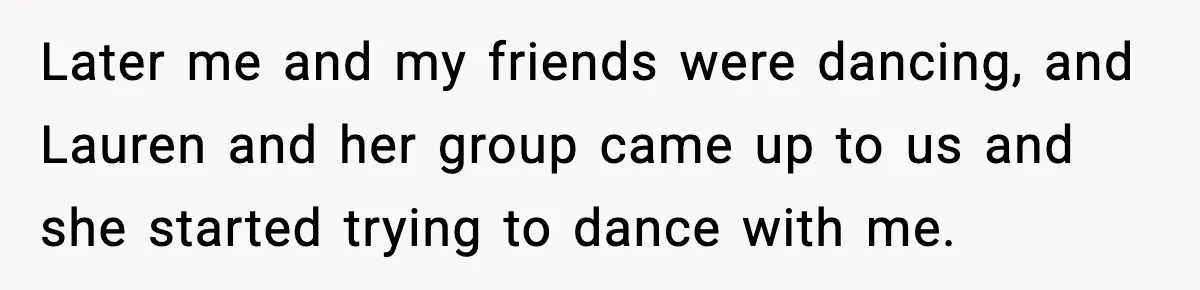 Man Rejects Drunk Woman At Club, Gets Drink Thrown In Face And Fights Back Later me and my friends were dancing, and Lauren and her group came up to us and she started trying to dance with me.