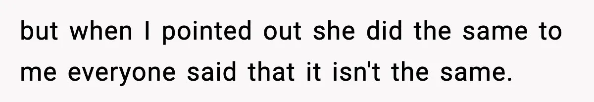 Man Rejects Drunk Woman At Club, Gets Drink Thrown In Face And Fights Back but when I pointed out she did the same to me everyone said that it isn't the same.