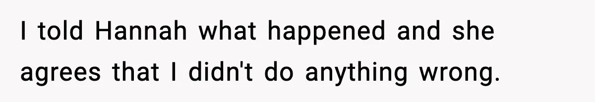 Man Rejects Drunk Woman At Club, Gets Drink Thrown In Face And Fights Back I told Hannah what happened and she agrees that I didn't do anything wrong.