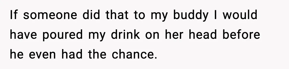 Man Rejects Drunk Woman At Club, Gets Drink Thrown In Face And Fights Back If someone did that to my buddy I would have poured my drink on her head before he even had the chance.