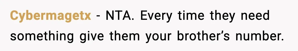 Cybermagetx - NTA. Every time they need something give them your brother’s number.