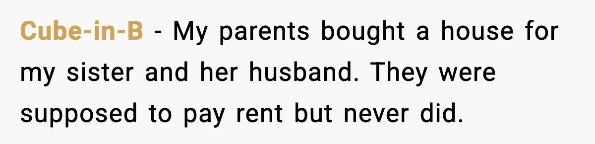 Cube-in-B - My parents bought a house for my sister and her husband. They were supposed to pay rent but never did.