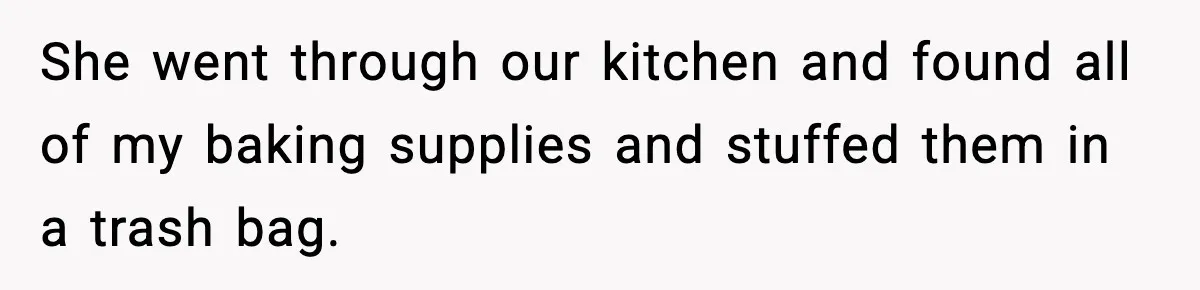 Security Cameras Catch Mother-In-Law Breaking In, Couple Decides To Leave She went through our kitchen and found all of my baking supplies and stuffed them in a trash bag.