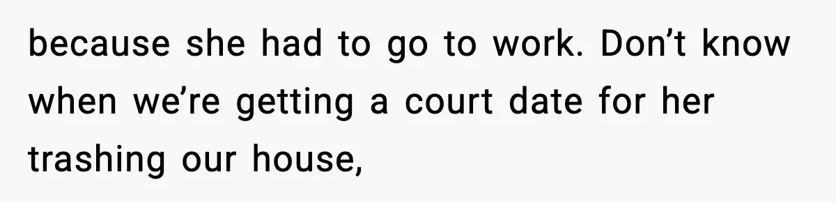Security Cameras Catch Mother-In-Law Breaking In, Couple Decides To Leave because she had to go to work. Don’t know when we’re getting a court date for her trashing our house,