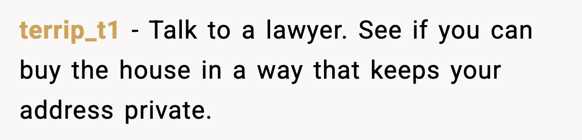 Security Cameras Catch Mother-In-Law Breaking In, Couple Decides To Leave terrip_t1 - Talk to a lawyer. See if you can buy the house in a way that keeps your address private.