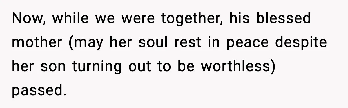 Now, while we were together, his blessed mother (may her soul rest in peace despite her son turning out to be worthless) passed.