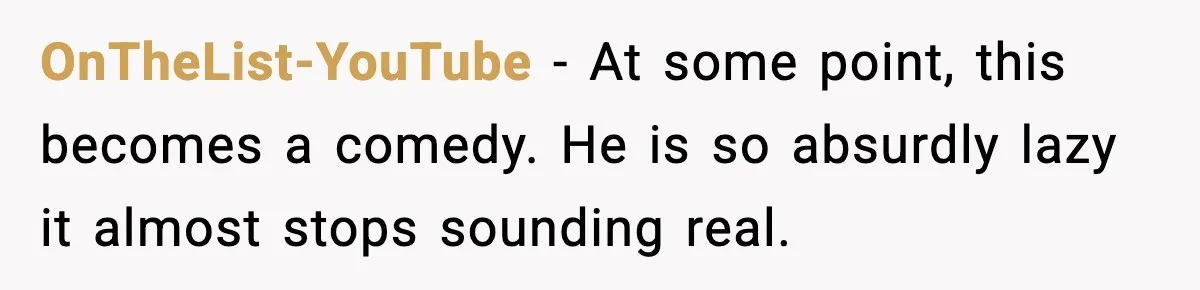 OnTheList-YouTube - At some point, this becomes a comedy. He is so absurdly lazy it almost stops sounding real.