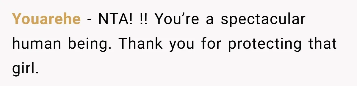 Youarehe − NTA! !! You’re a spectacular human being. Thank you for protecting that girl.