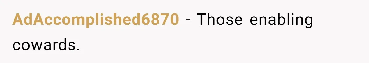 AdAccomplished6870 − Those enabling cowards.