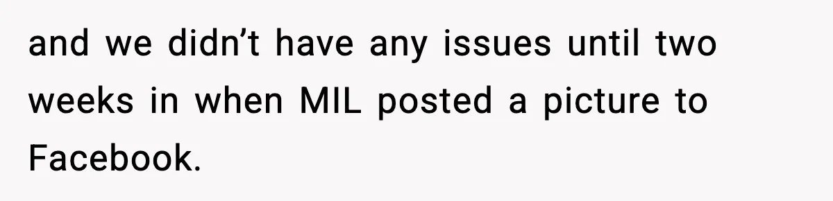 and we didn’t have any issues until two weeks in when MIL posted a picture to Facebook.