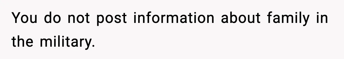 You do not post information about family in the military.