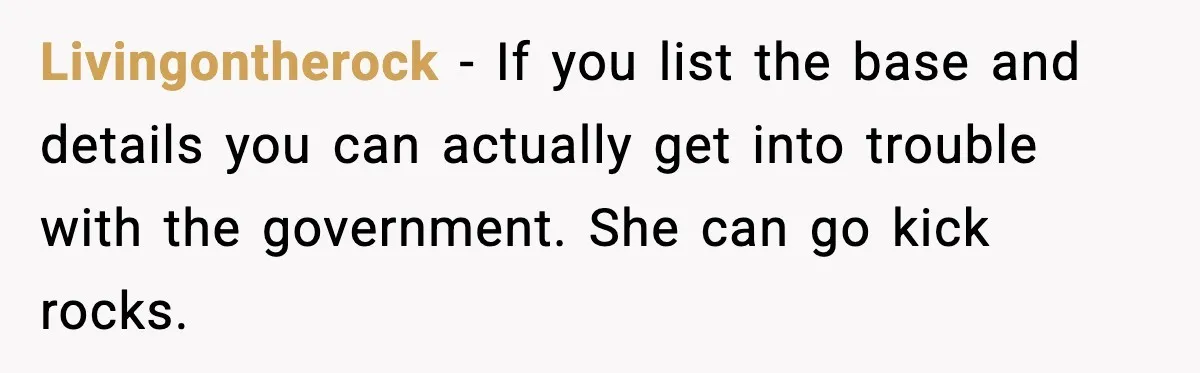 Livingontherock - If you list the base and details you can actually get into trouble with the government. She can go kick rocks.