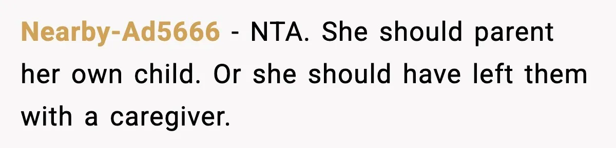 Nearby-Ad5666 - NTA. She should parent her own child. Or she should have left them with a caregiver.