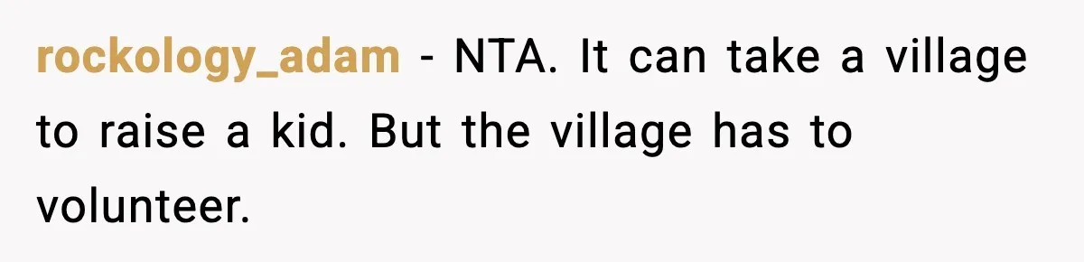 rockology_adam - NTA. It can take a village to raise a kid. But the village has to volunteer.